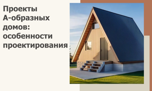 Проекты А-образных домов: особенности проектирования и строительства в Подольске